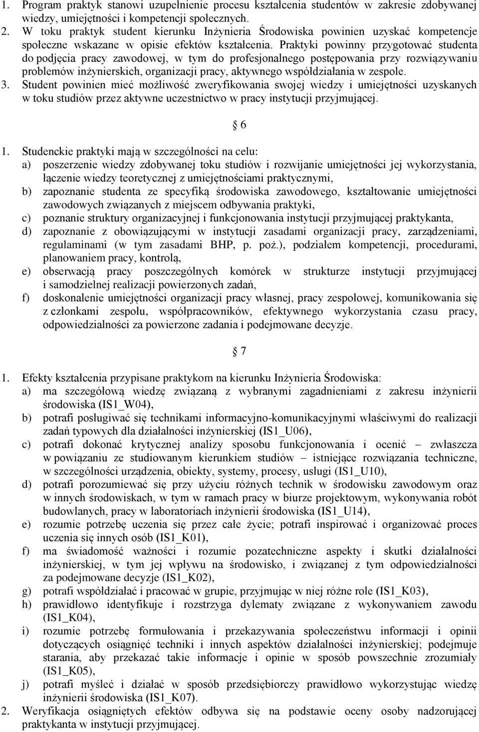 Praktyki powinny przygotować studenta do podjęcia pracy zawodowej, w tym do profesjonalnego postępowania przy rozwiązywaniu problemów inżynierskich, organizacji pracy, aktywnego współdziałania w