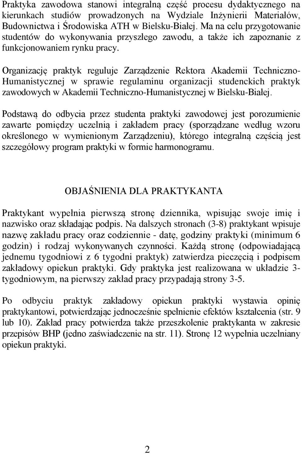 Organizację praktyk reguluje Zarządzenie Rektora Akademii Techniczno- Humanistycznej w sprawie regulaminu organizacji studenckich praktyk zawodowych w Akademii Techniczno-Humanistycznej w