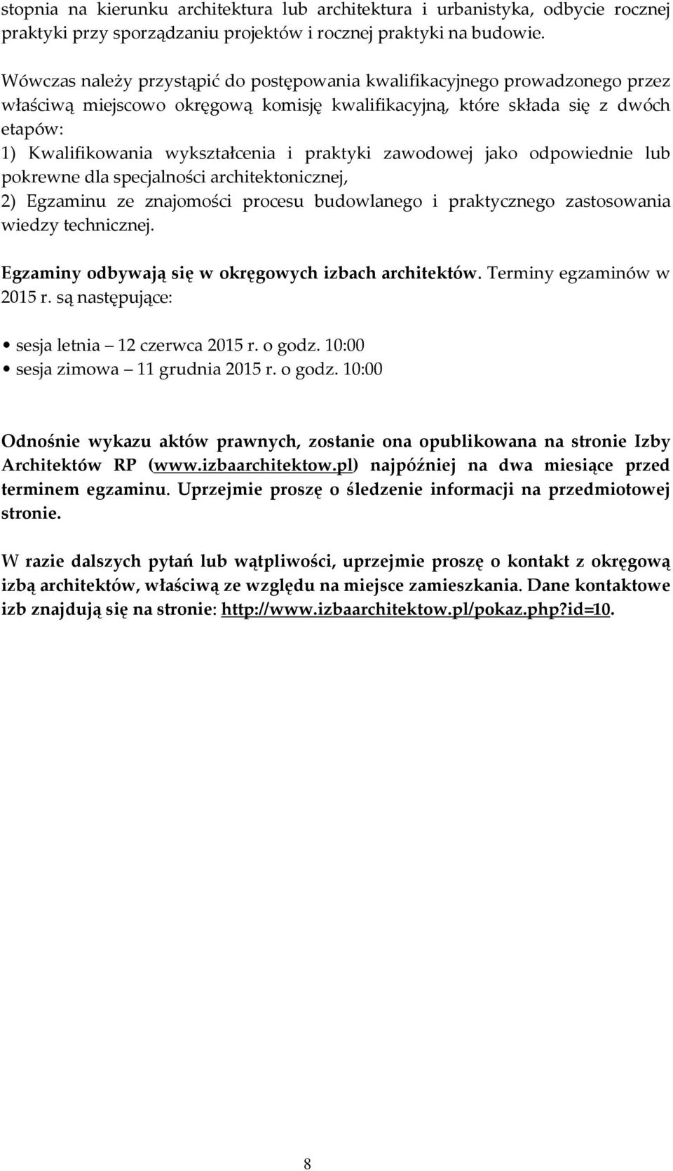 praktyki zawodowej jako odpowiednie lub pokrewne dla specjalności architektonicznej, 2) Egzaminu ze znajomości procesu budowlanego i praktycznego zastosowania wiedzy technicznej.