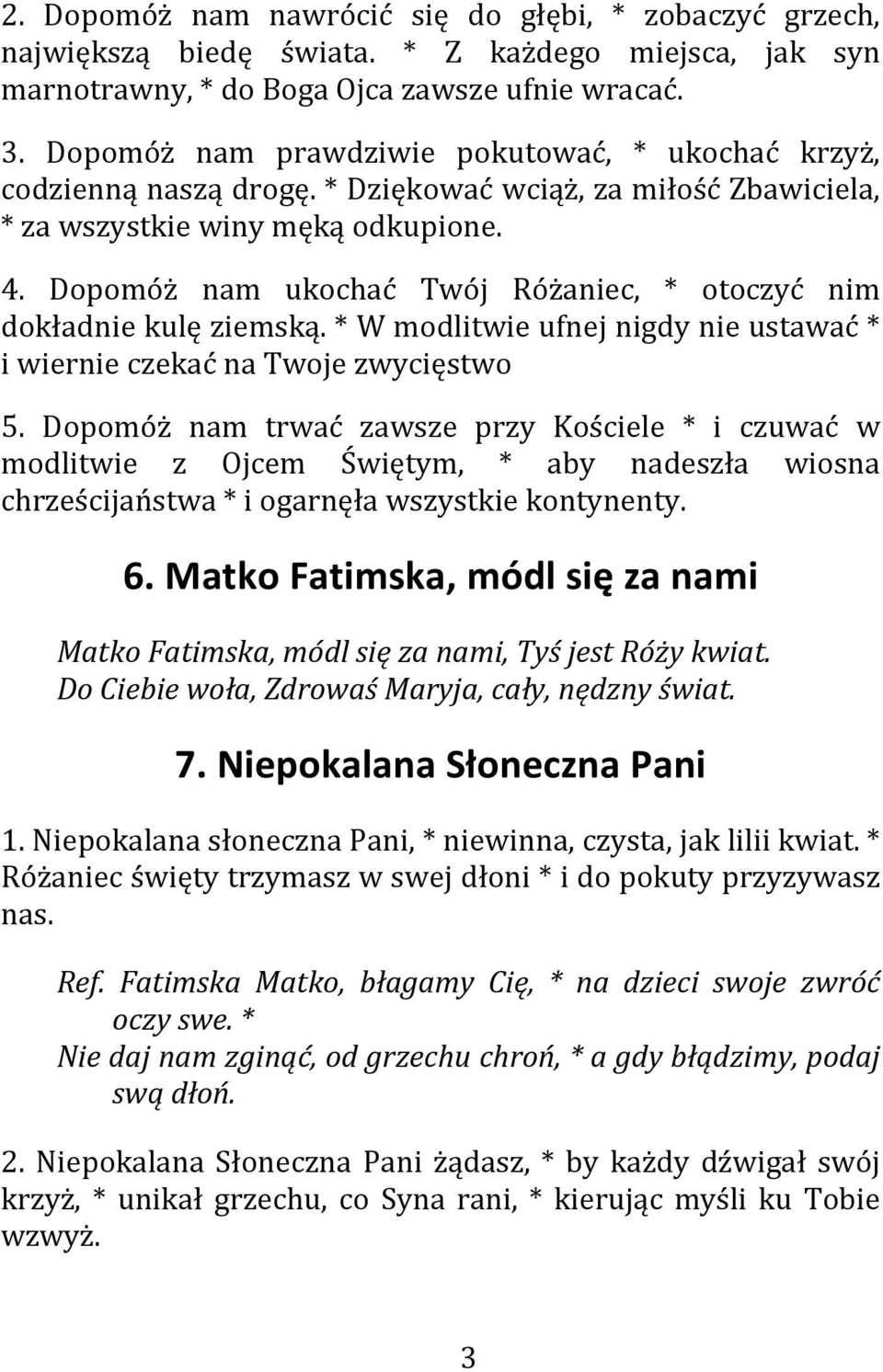 Dopomóż nam ukochać Twój Różaniec, * otoczyć nim dokładnie kulę ziemską. * W modlitwie ufnej nigdy nie ustawać * i wiernie czekać na Twoje zwycięstwo 5.