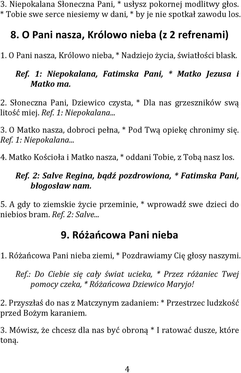 Słoneczna Pani, Dziewico czysta, * Dla nas grzeszników swą litość miej. Ref. 1: Niepokalana... 3. O Matko nasza, dobroci pełna, * Pod Twą opiekę chronimy się. Ref. 1: Niepokalana... 4.