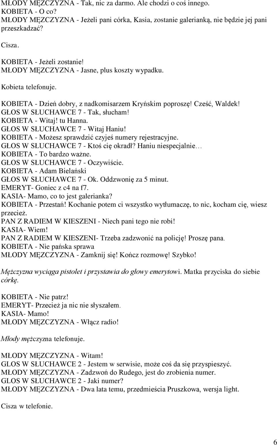 KOBIETA - Witaj! tu Hanna. GŁOS W SŁUCHAWCE 7 - Witaj Haniu! KOBIETA - Możesz sprawdzić czyjeś numery rejestracyjne. GŁOS W SŁUCHAWCE 7 - Ktoś cię okradł?