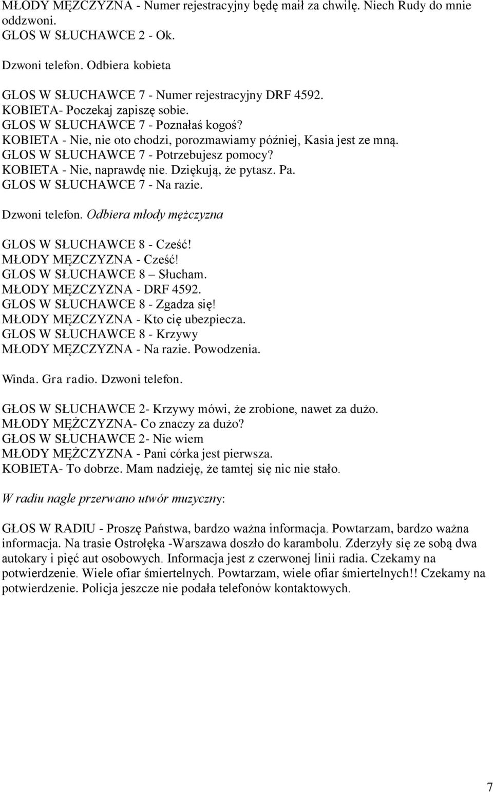 KOBIETA - Nie, naprawdę nie. Dziękują, że pytasz. Pa. GLOS W SŁUCHAWCE 7 - Na razie. Dzwoni telefon. Odbiera młody mężczyzna GLOS W SŁUCHAWCE 8 - Cześć! MŁODY MĘZCZYZNA - Cześć!