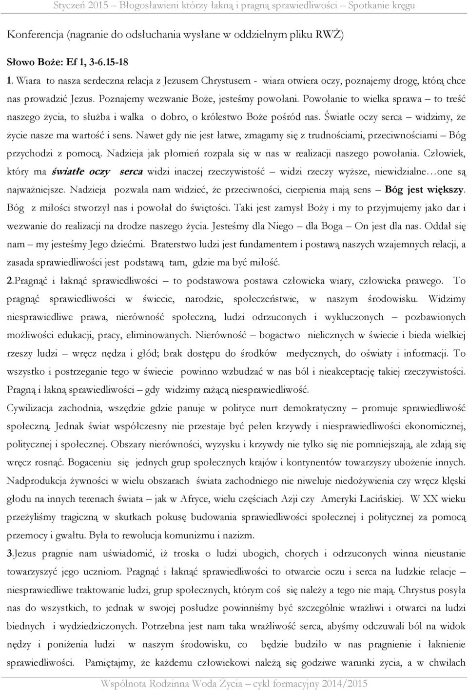 Powołanie to wielka sprawa to treść naszego życia, to służba i walka o dobro, o królestwo Boże pośród nas. Światłe oczy serca widzimy, że życie nasze ma wartość i sens.