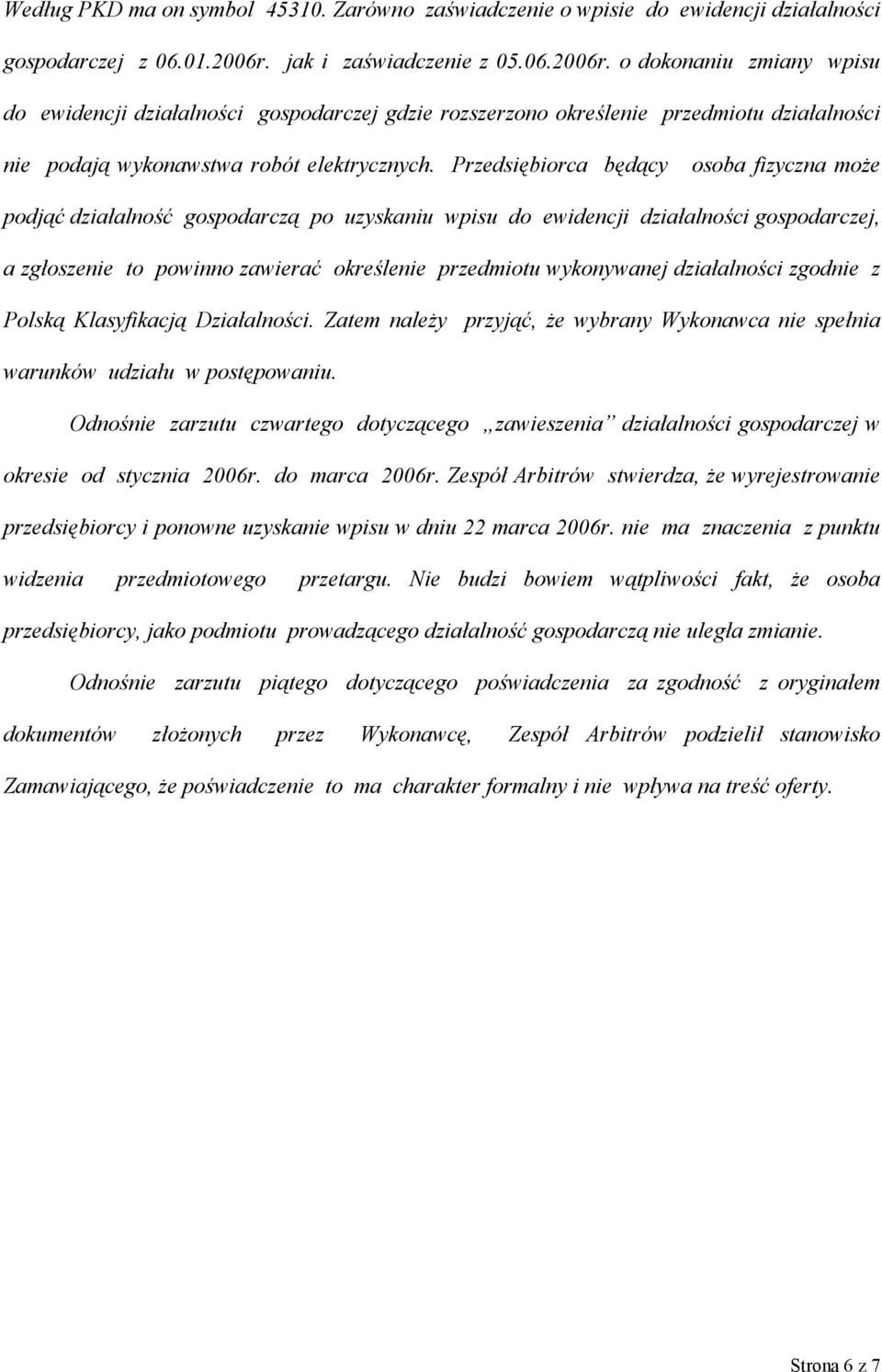 Przedsiębiorca będący osoba fizyczna może podjąć działalność gospodarczą po uzyskaniu wpisu do ewidencji działalności gospodarczej, a zgłoszenie to powinno zawierać określenie przedmiotu wykonywanej