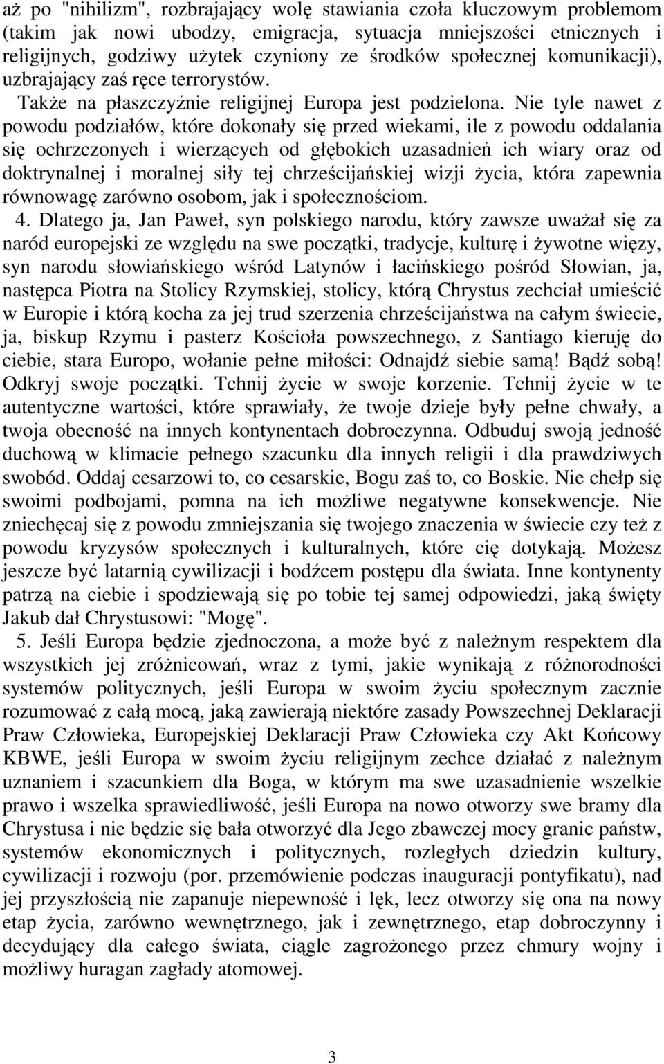 Nie tyle nawet z powodu podziałów, które dokonały się przed wiekami, ile z powodu oddalania się ochrzczonych i wierzących od głębokich uzasadnień ich wiary oraz od doktrynalnej i moralnej siły tej