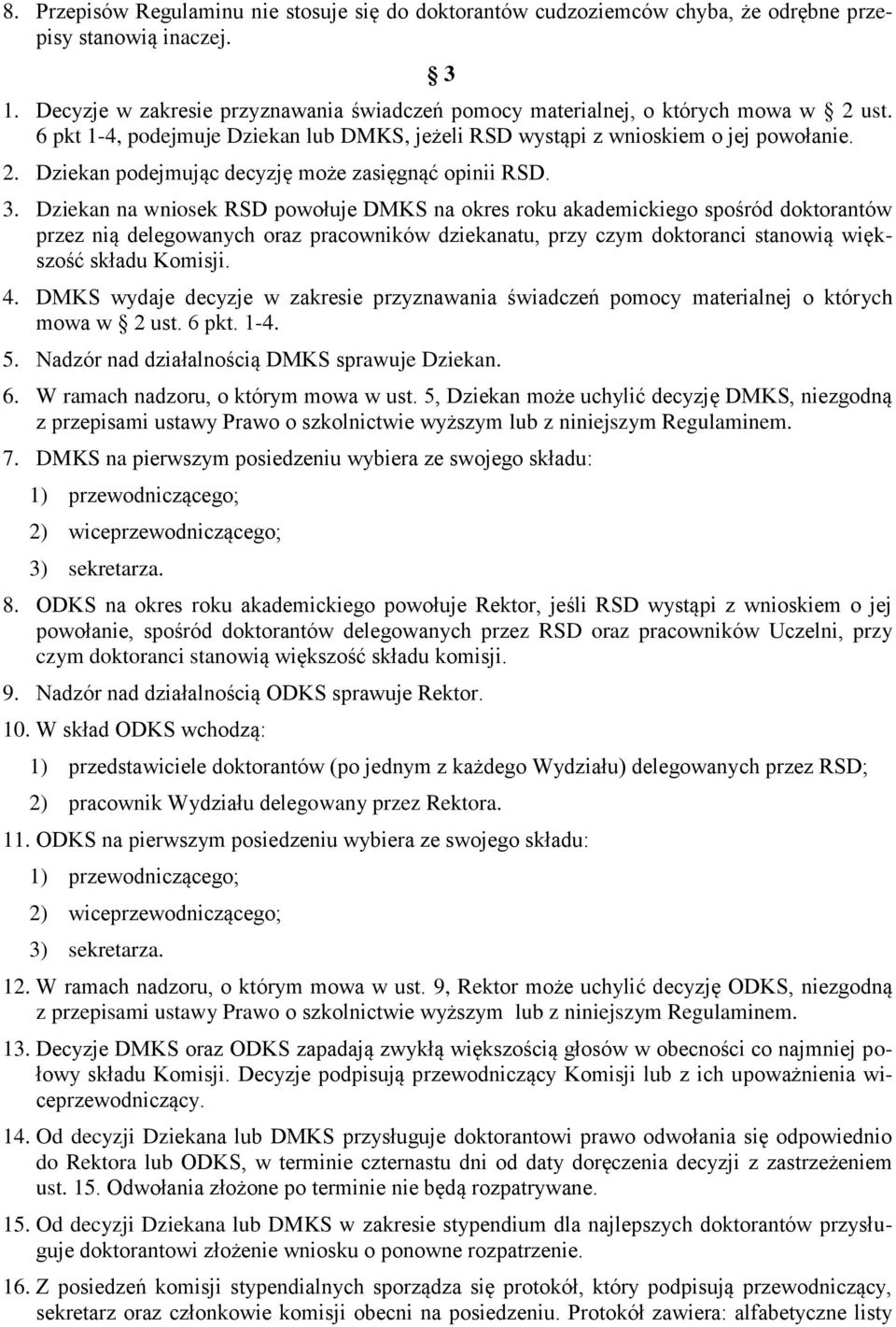 3. Dziekan na wniosek RSD powołuje DMKS na okres roku akademickiego spośród doktorantów przez nią delegowanych oraz pracowników dziekanatu, przy czym doktoranci stanowią większość składu Komisji. 4.