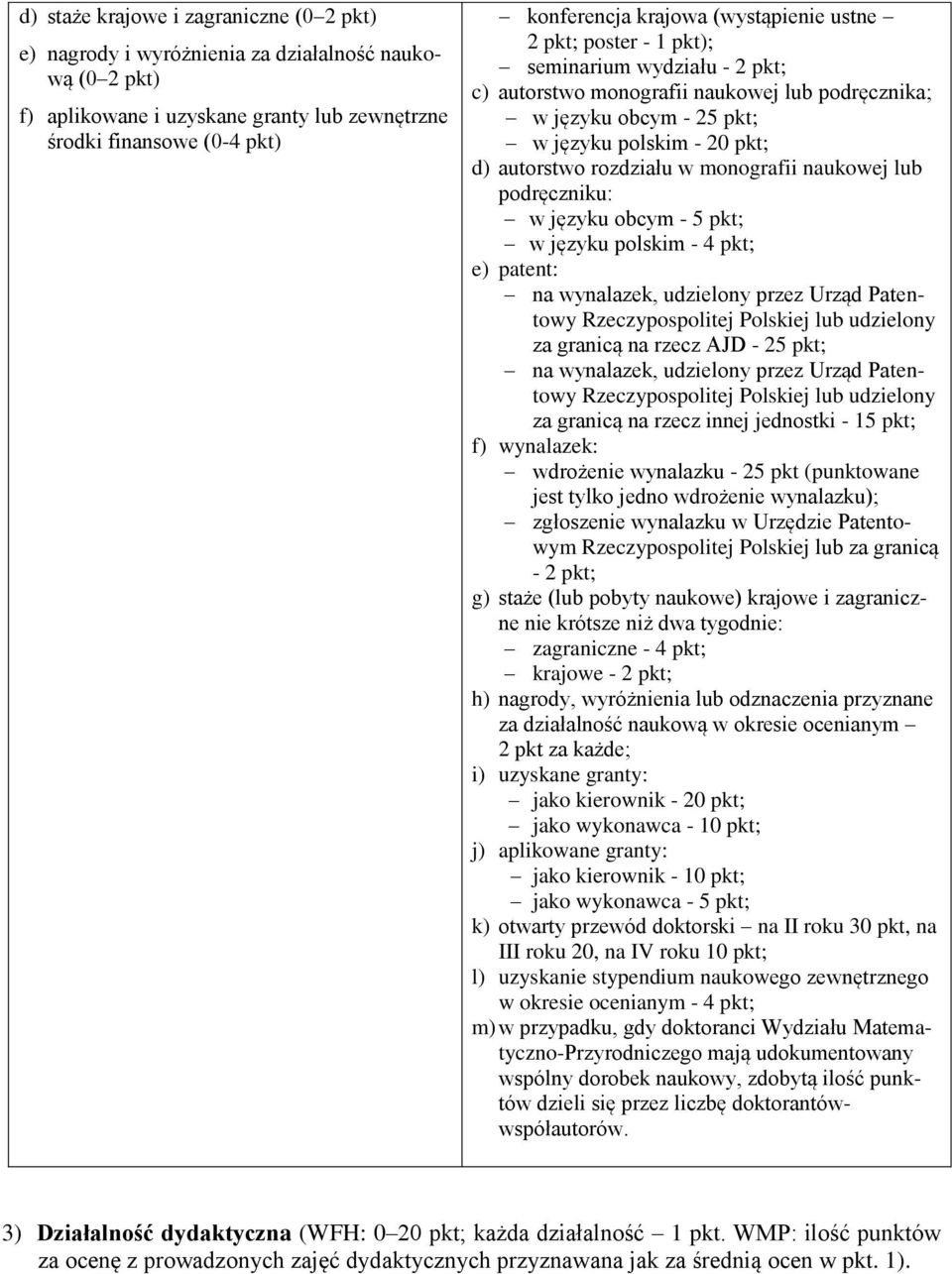 monografii naukowej lub podręczniku: w języku obcym - 5 pkt; w języku polskim - 4 pkt; e) patent: na wynalazek, udzielony przez Urząd Patentowy Rzeczypospolitej Polskiej lub udzielony za granicą na