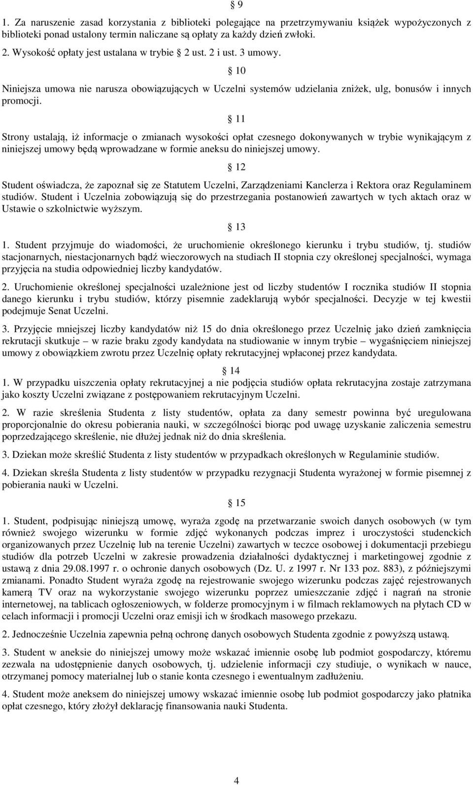 11 Strony ustalają, iż informacje o zmianach wysokości opłat czesnego dokonywanych w trybie wynikającym z niniejszej umowy będą wprowadzane w formie aneksu do niniejszej umowy.