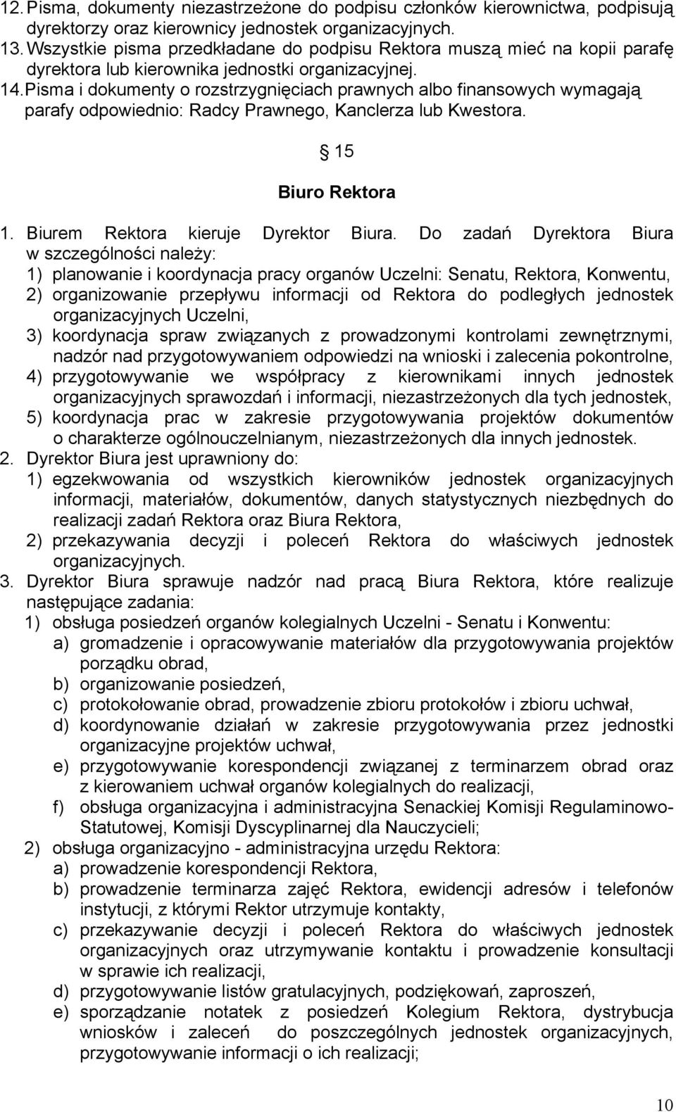 Pisma i dokumenty o rozstrzygnięciach prawnych albo finansowych wymagają parafy odpowiednio: Radcy Prawnego, Kanclerza lub Kwestora. 15 Biuro Rektora 1. Biurem Rektora kieruje Dyrektor Biura.