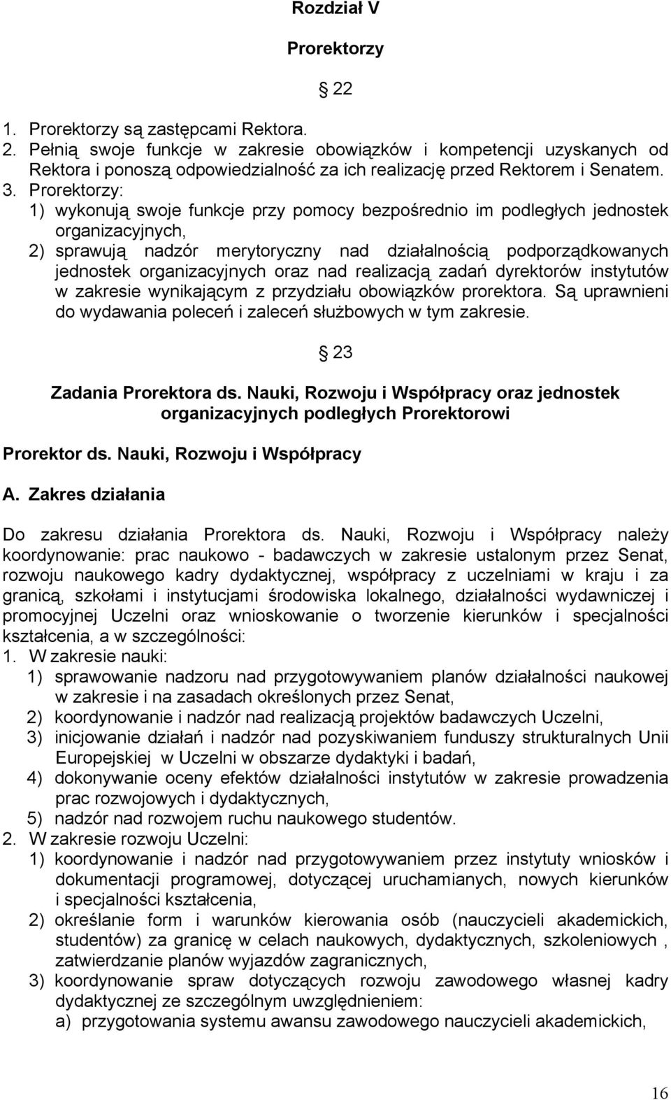 organizacyjnych oraz nad realizacją zadań dyrektorów instytutów w zakresie wynikającym z przydziału obowiązków prorektora. Są uprawnieni do wydawania poleceń i zaleceń służbowych w tym zakresie.