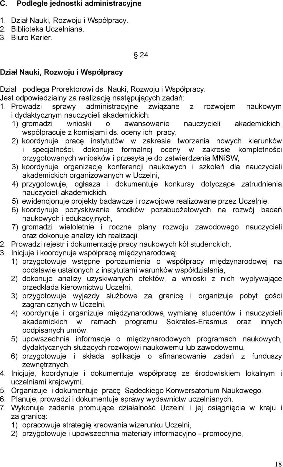 Prowadzi sprawy administracyjne związane z rozwojem naukowym i dydaktycznym nauczycieli akademickich: 1) gromadzi wnioski o awansowanie nauczycieli akademickich, współpracuje z komisjami ds.