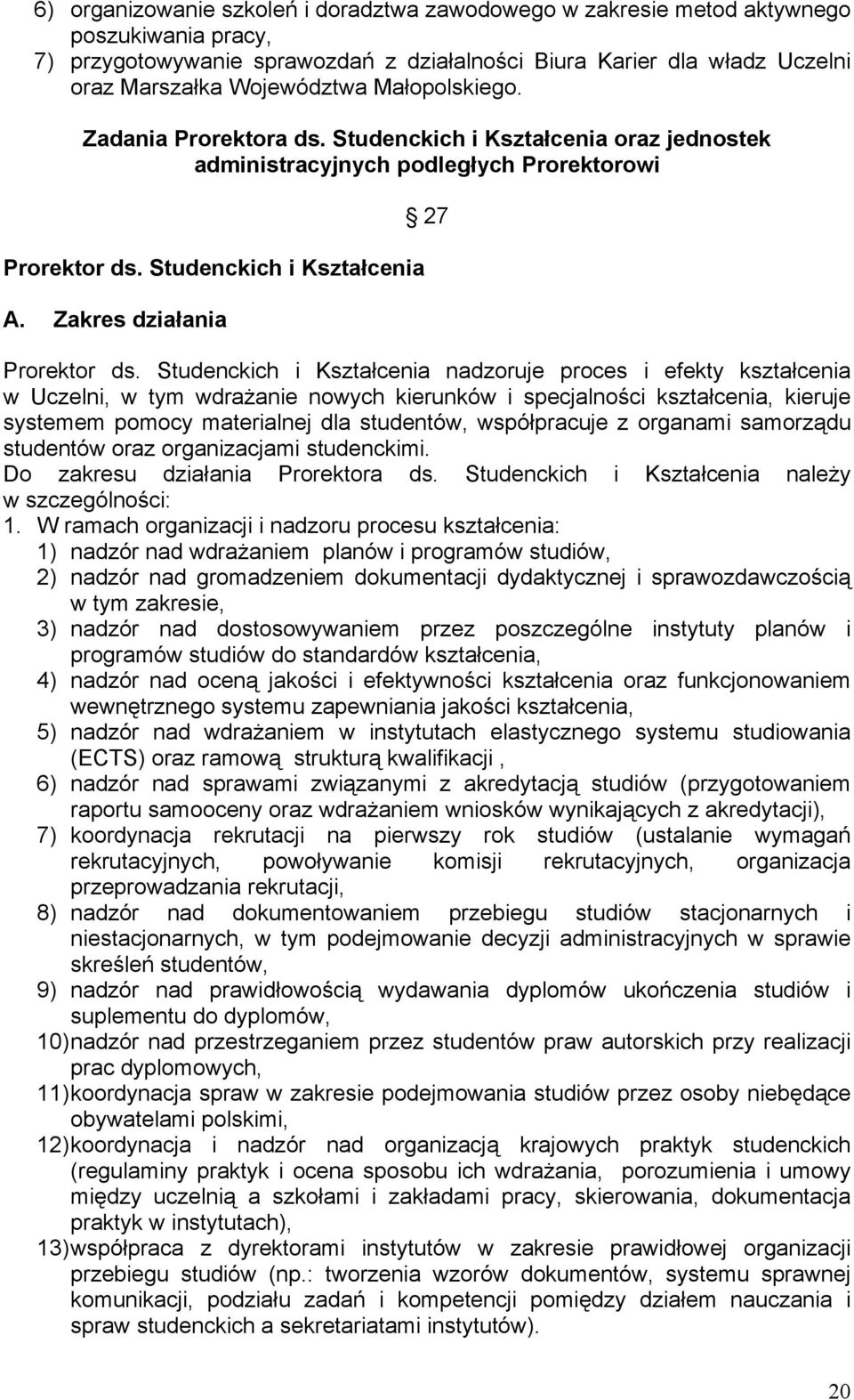 Studenckich i Kształcenia nadzoruje proces i efekty kształcenia w Uczelni, w tym wdrażanie nowych kierunków i specjalności kształcenia, kieruje systemem pomocy materialnej dla studentów, współpracuje