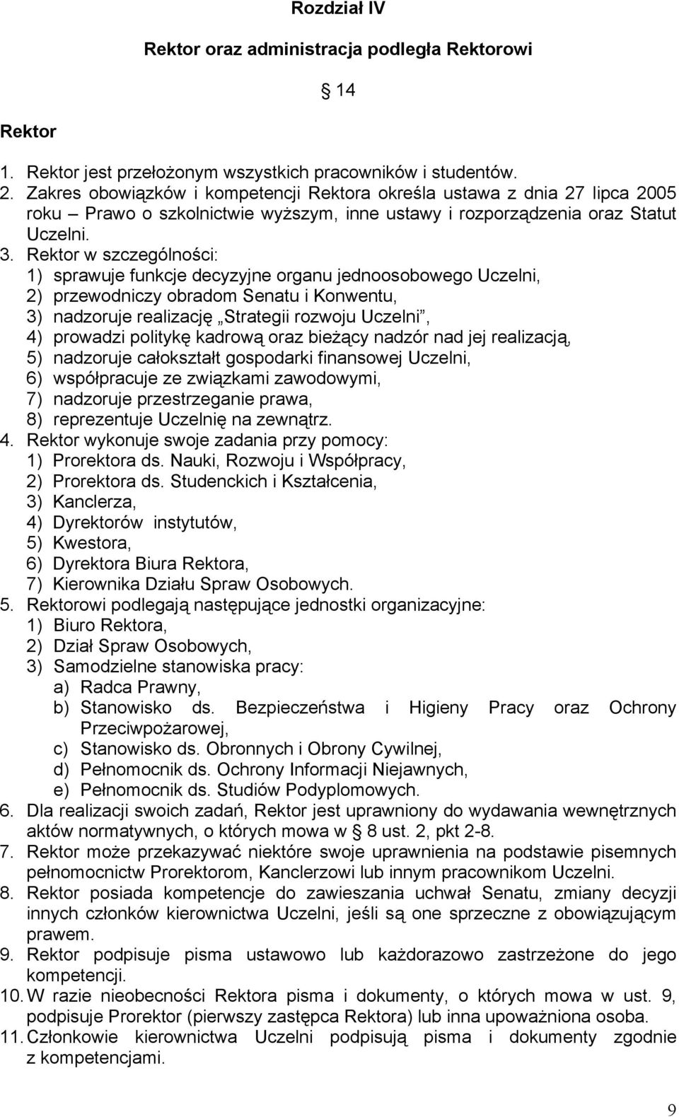 Rektor w szczególności: 1) sprawuje funkcje decyzyjne organu jednoosobowego Uczelni, 2) przewodniczy obradom Senatu i Konwentu, 3) nadzoruje realizację Strategii rozwoju Uczelni, 4) prowadzi politykę