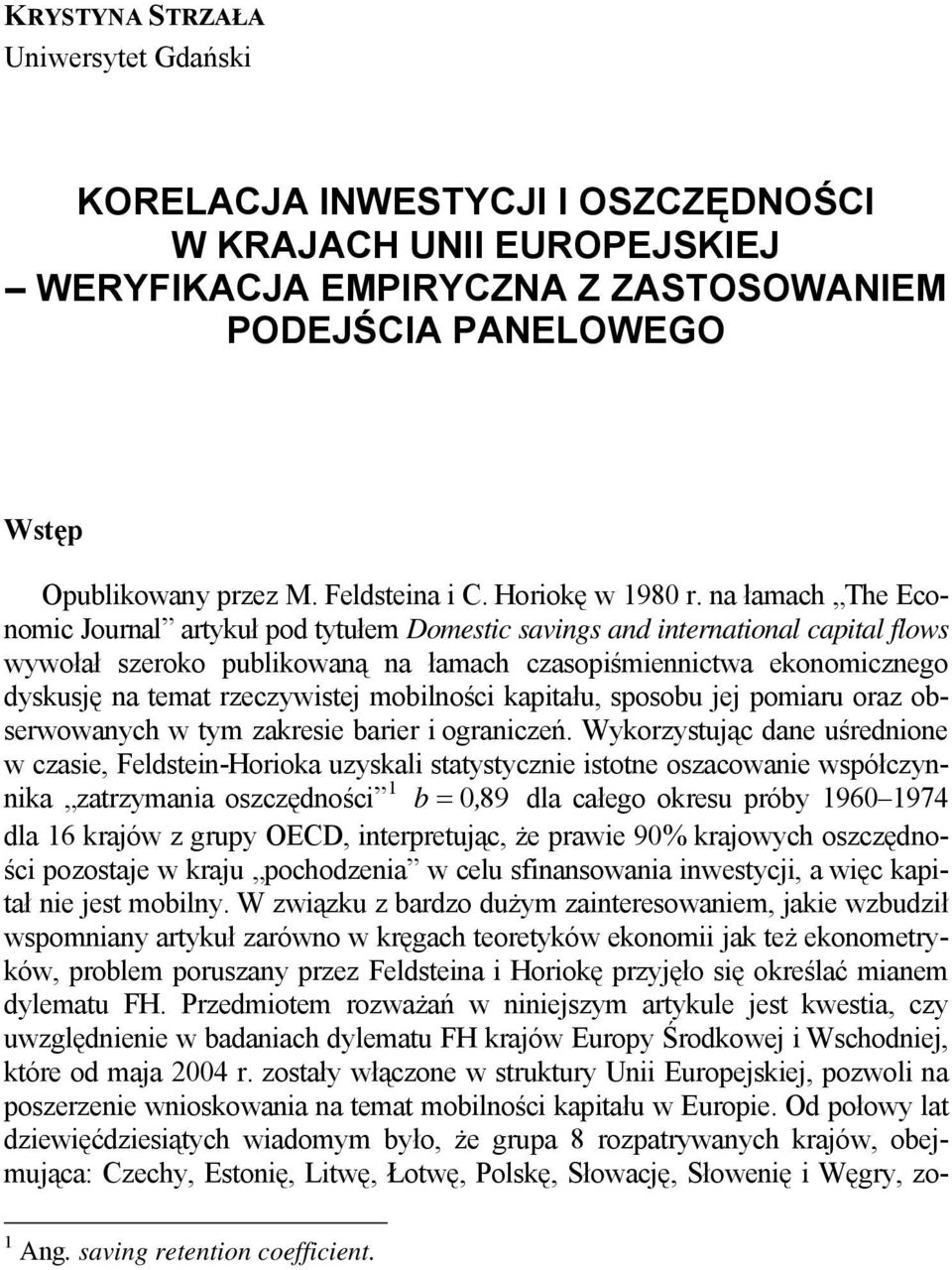 na łamach The Economic Journal artykuł pod tytułem Domestic savings and international capital flows wywołał szeroko publikowaną na łamach czasopiśmiennictwa ekonomicznego dyskusję na temat