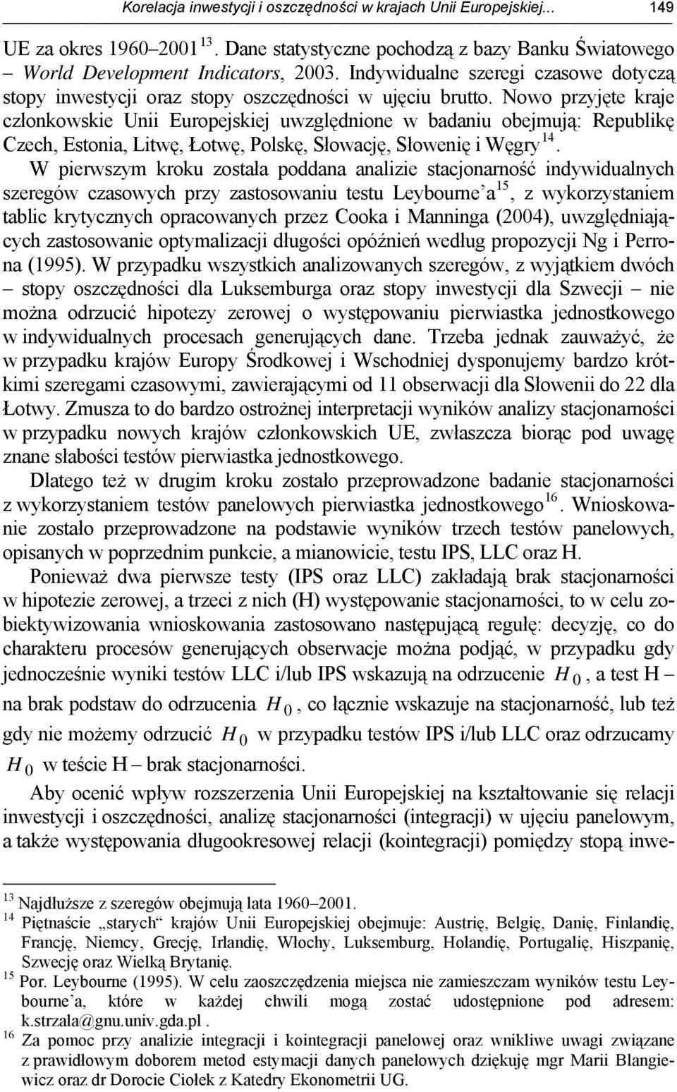 Nowo przyjęte kraje członkowskie Unii Europejskiej uwzględnione w badaniu obejmują: Republikę Czech, Estonia, Litwę, Łotwę, Polskę, Słowację, Słowenię i Węgry 14.