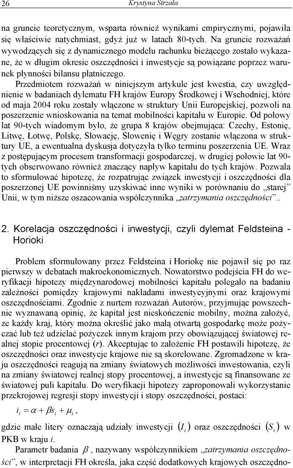 Przedmiotem rozważań w niniejszym artykule jest kwestia, czy uwzględnienie w badaniach dylematu FH krajów Europy Środkowej i Wschodniej, które od maja 2004 roku zostały włączone w struktury Unii