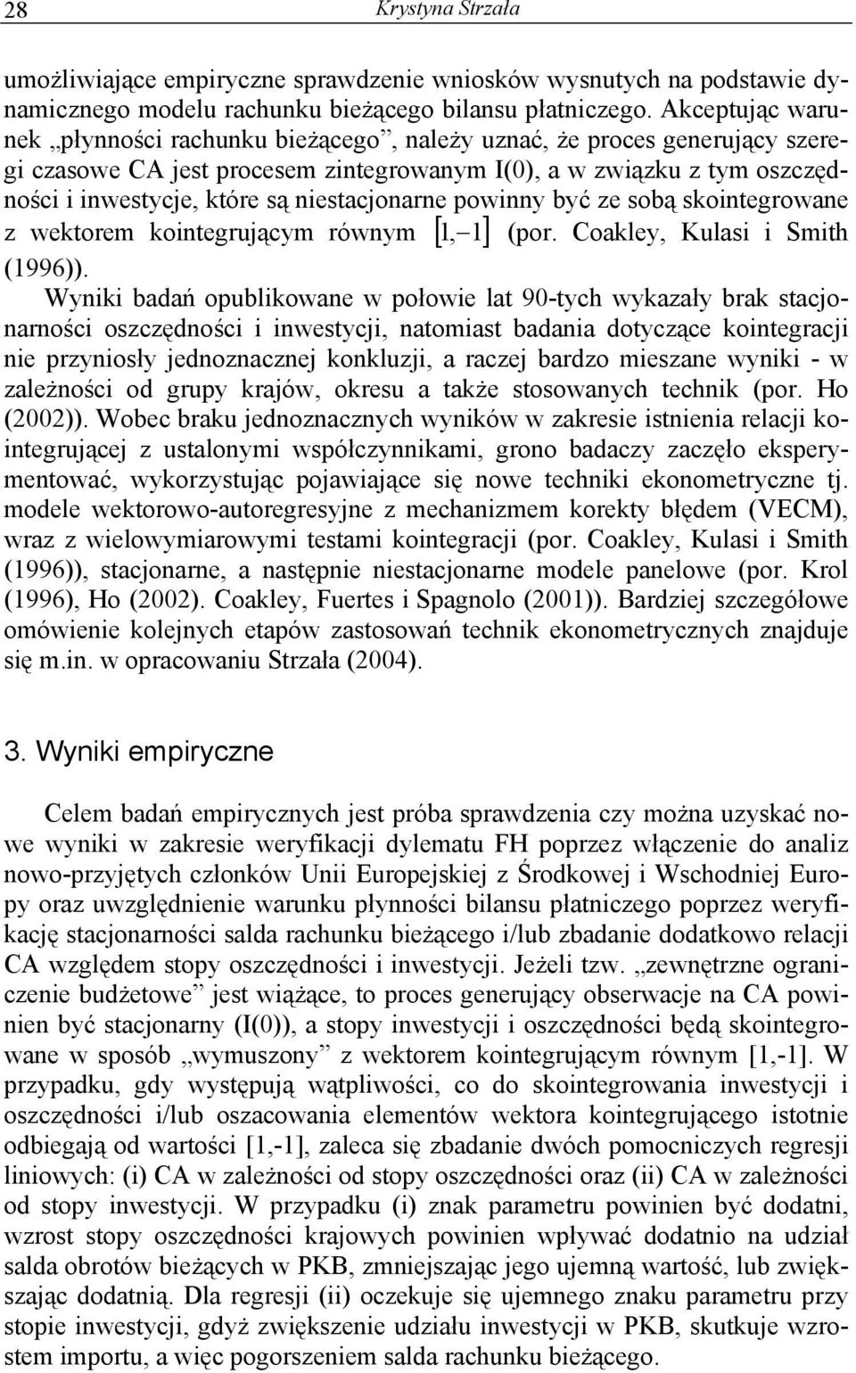 niestacjonarne powinny być ze sobą skointegrowane z wektorem kointegrującym równym [ 1, 1] (por. Coakley, Kulasi i Smith (1996)).