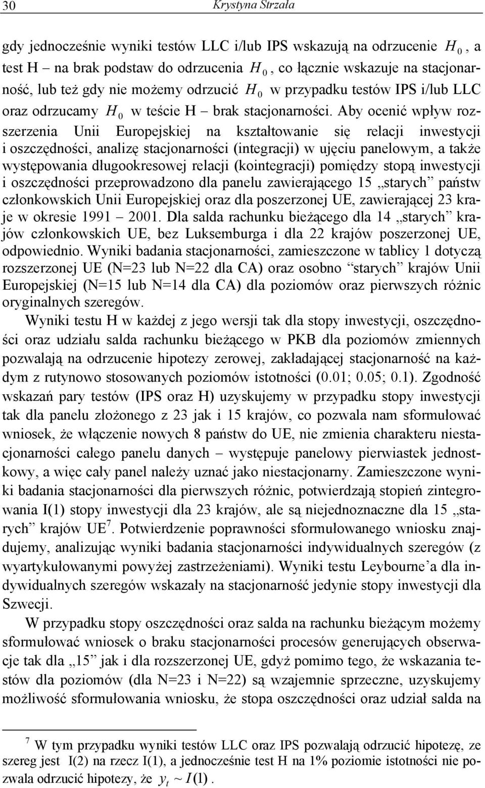 Aby ocenić wpływ rozszerzenia Unii Europejskiej na kształtowanie się relacji inwestycji i oszczędności, analizę stacjonarności (integracji) w ujęciu panelowym, a także występowania długookresowej