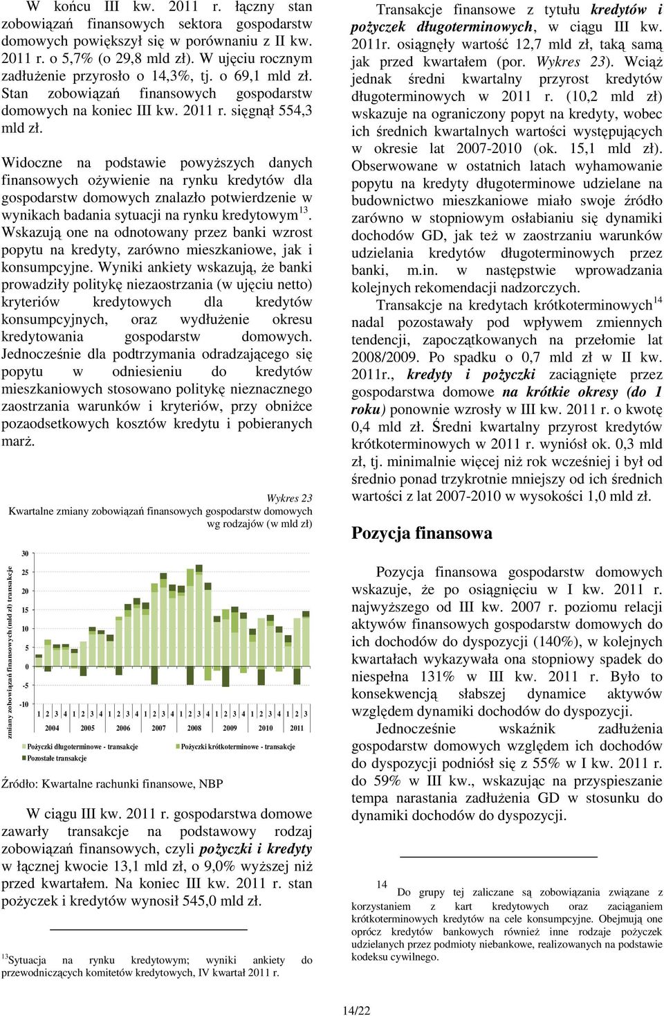 Widoczne na podstawie powyższych danych finansowych ożywienie na rynku kredytów dla gospodarstw domowych znalazło potwierdzenie w wynikach badania sytuacji na rynku kredytowym 13.