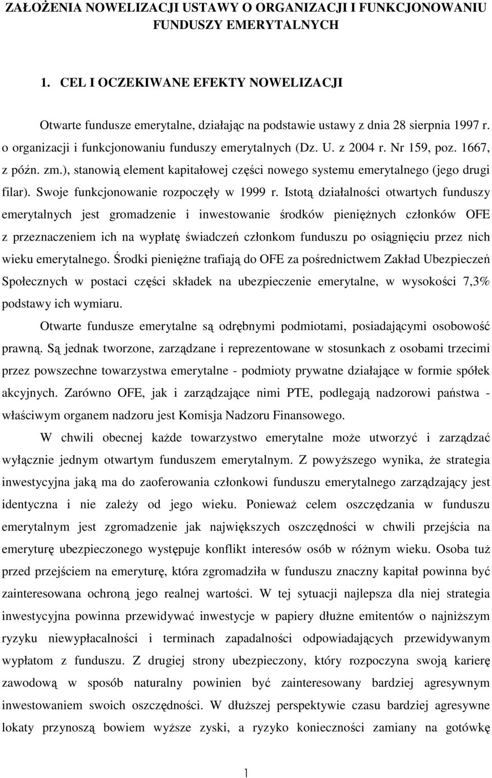 Nr 159, poz. 1667, z późn. zm.), stanowią element kapitałowej części nowego systemu emerytalnego (jego drugi filar). Swoje funkcjonowanie rozpoczęły w 1999 r.