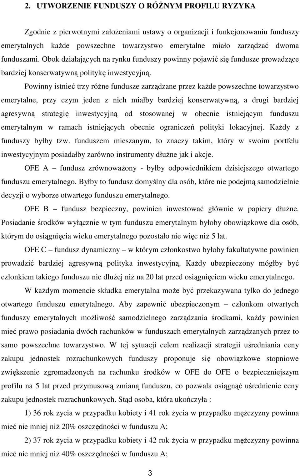 Powinny istnieć trzy róŝne fundusze zarządzane przez kaŝde powszechne towarzystwo emerytalne, przy czym jeden z nich miałby bardziej konserwatywną, a drugi bardziej agresywną strategię inwestycyjną