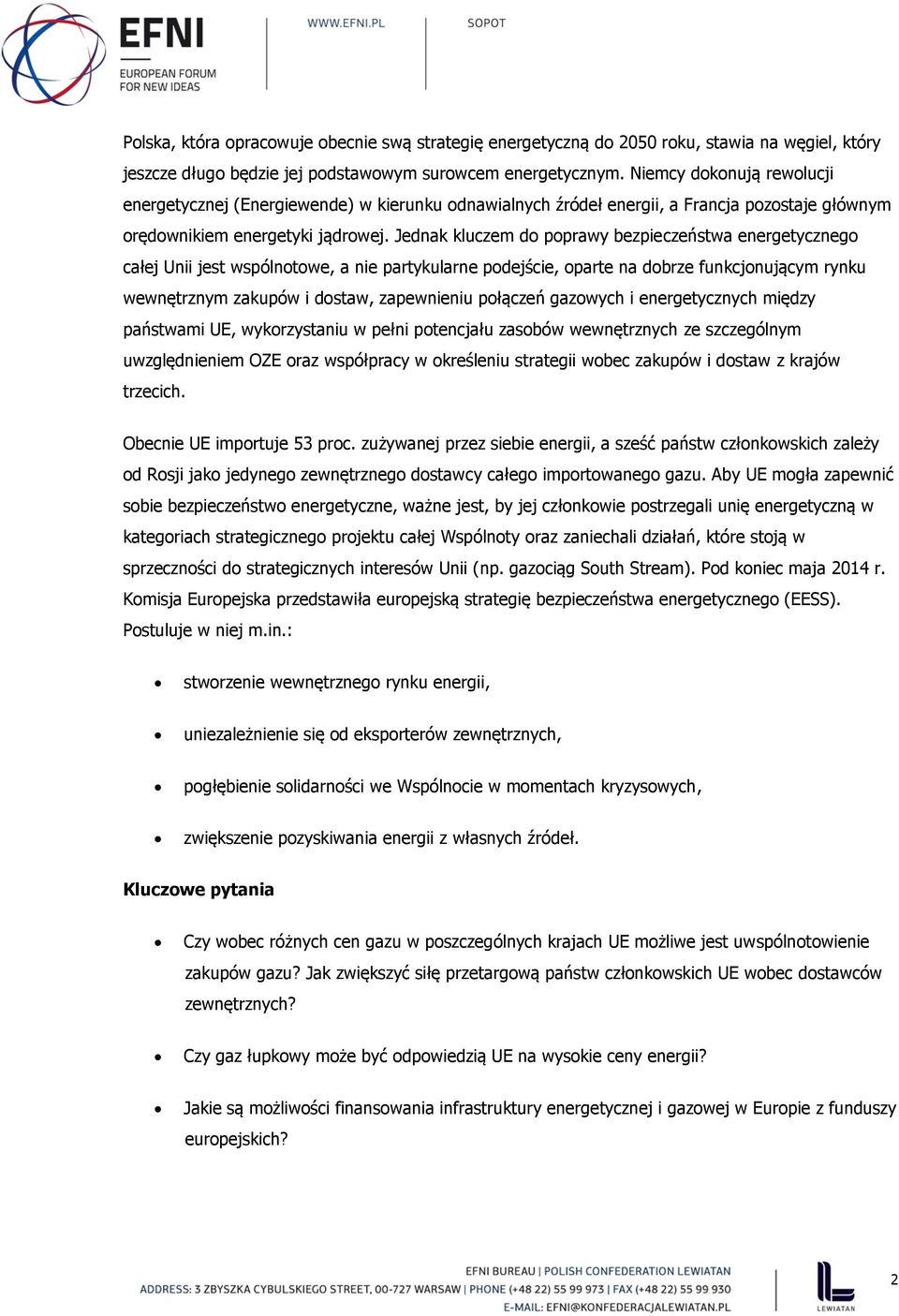 Jednak kluczem do poprawy bezpieczeństwa energetycznego całej Unii jest wspólnotowe, a nie partykularne podejście, oparte na dobrze funkcjonującym rynku wewnętrznym zakupów i dostaw, zapewnieniu