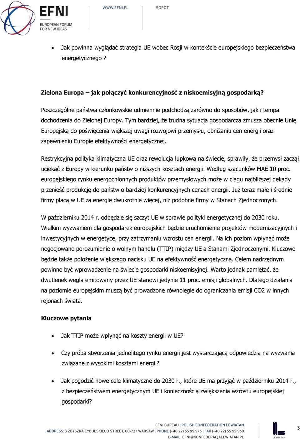 Tym bardziej, że trudna sytuacja gospodarcza zmusza obecnie Unię Europejską do poświęcenia większej uwagi rozwojowi przemysłu, obniżaniu cen energii oraz zapewnieniu Europie efektywności