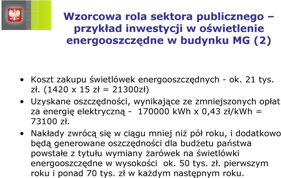 (1420 x 15 zł = 21300zł) Uzyskane oszczędności, wynikające ze zmniejszonych opłat za energię elektryczną - 170000 kwh x 0,43 zł/kwh = 73100