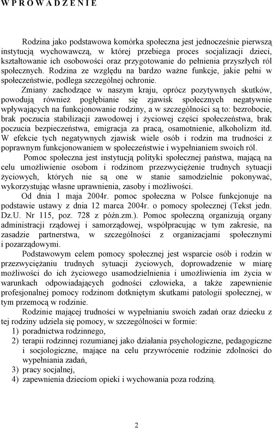 Zmiany zachodzące w naszym kraju, oprócz pozytywnych skutków, powodują również pogłębianie się zjawisk społecznych negatywnie wpływających na funkcjonowanie rodziny, a w szczególności są to: