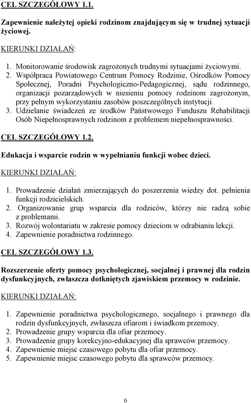 przy pełnym wykorzystaniu zasobów poszczególnych instytucji. 3. Udzielanie świadczeń ze środków Państwowego Funduszu Rehabilitacji Osób Niepełnosprawnych rodzinom z problemem niepełnosprawności.