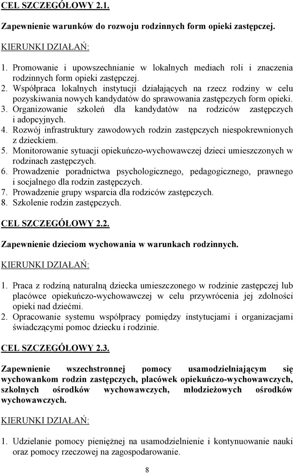 Monitorowanie sytuacji opiekuńczo-wychowawczej dzieci umieszczonych w rodzinach zastępczych. 6. Prowadzenie poradnictwa psychologicznego, pedagogicznego, prawnego i socjalnego dla rodzin zastępczych.