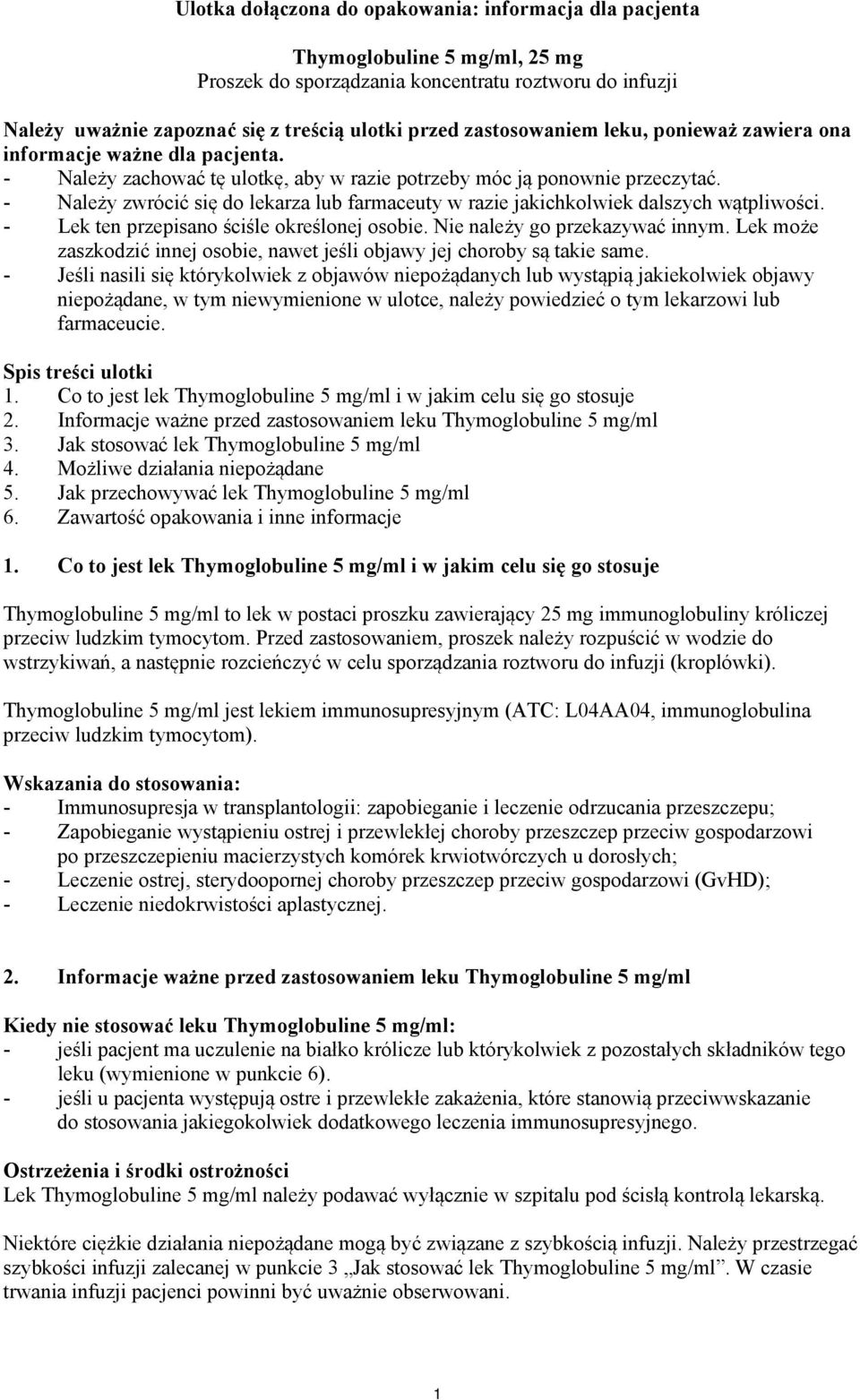 - Należy zwrócić się do lekarza lub farmaceuty w razie jakichkolwiek dalszych wątpliwości. - Lek ten przepisano ściśle określonej osobie. Nie należy go przekazywać innym.