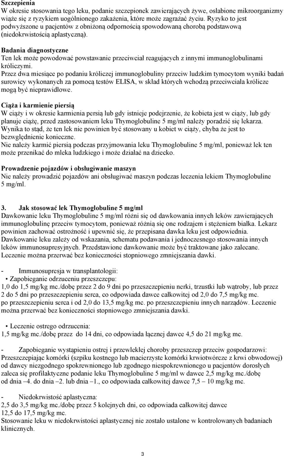 Badania diagnostyczne Ten lek może powodować powstawanie przeciwciał reagujących z innymi immunoglobulinami króliczymi.