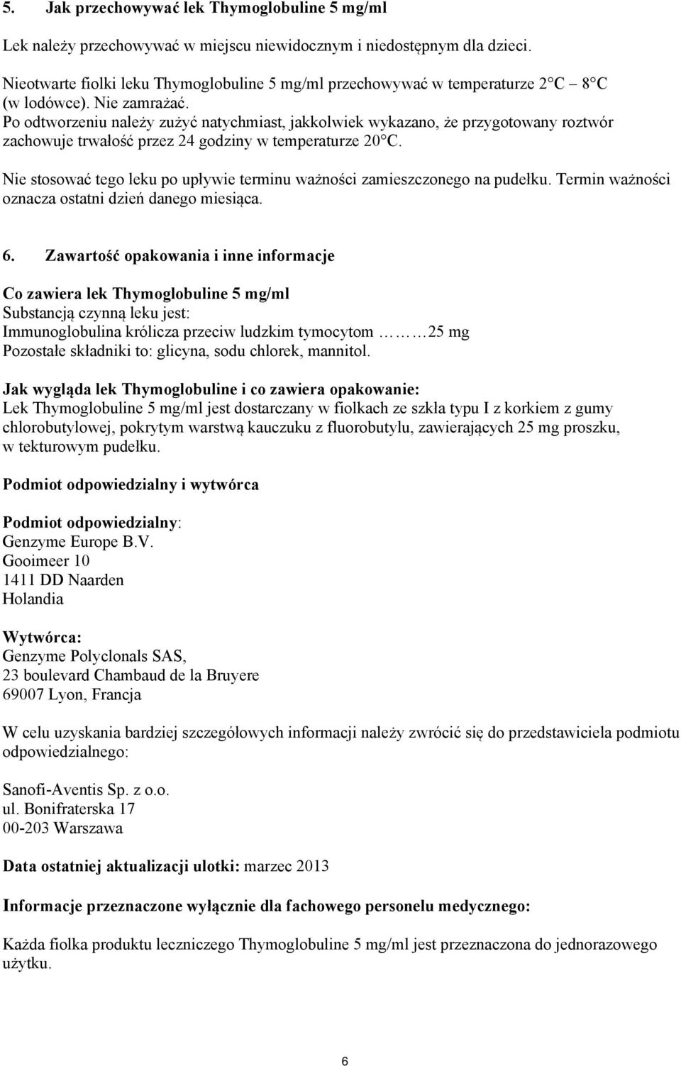 Po odtworzeniu należy zużyć natychmiast, jakkolwiek wykazano, że przygotowany roztwór zachowuje trwałość przez 24 godziny w temperaturze 20 C.