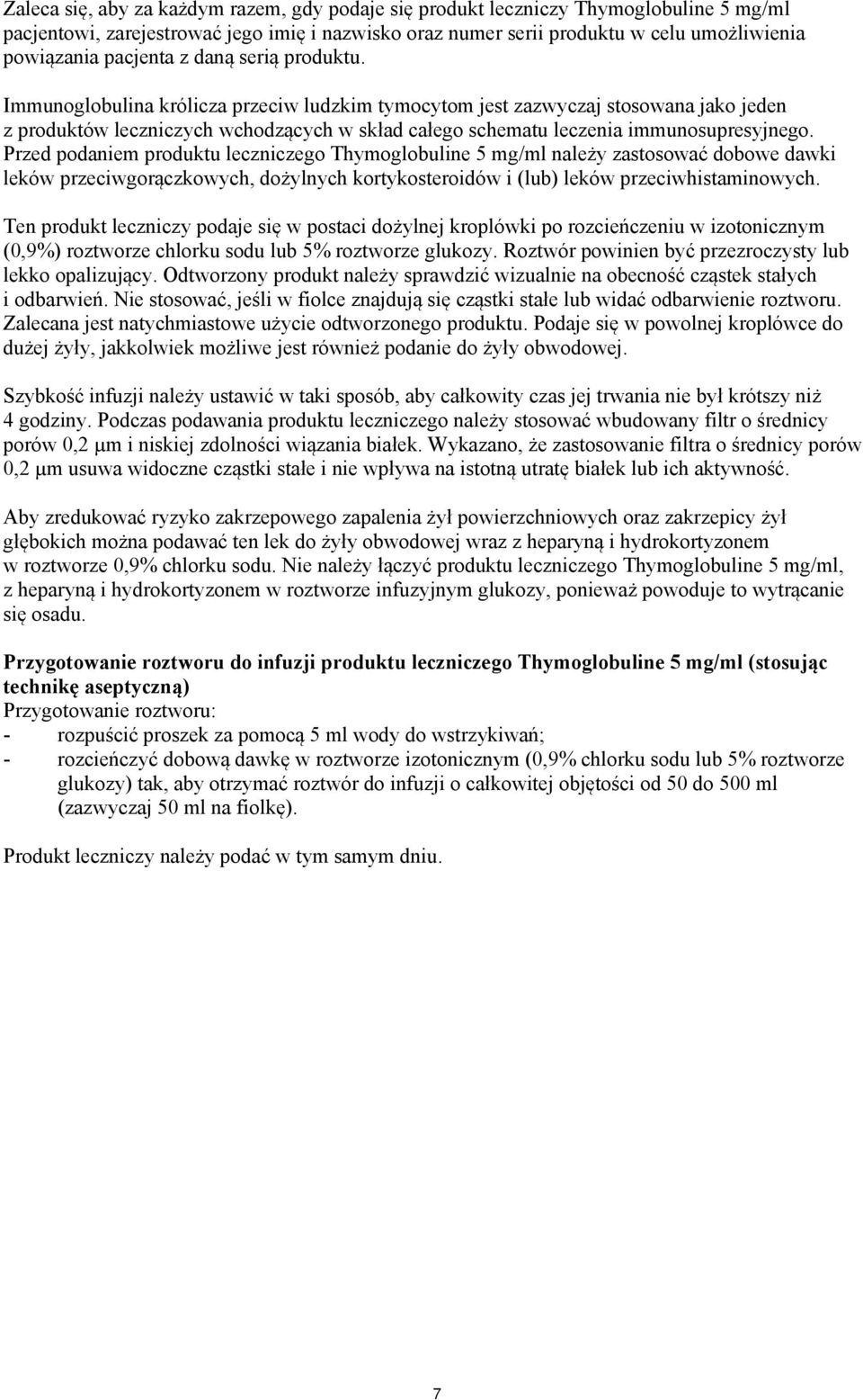 Immunoglobulina królicza przeciw ludzkim tymocytom jest zazwyczaj stosowana jako jeden z produktów leczniczych wchodzących w skład całego schematu leczenia immunosupresyjnego.