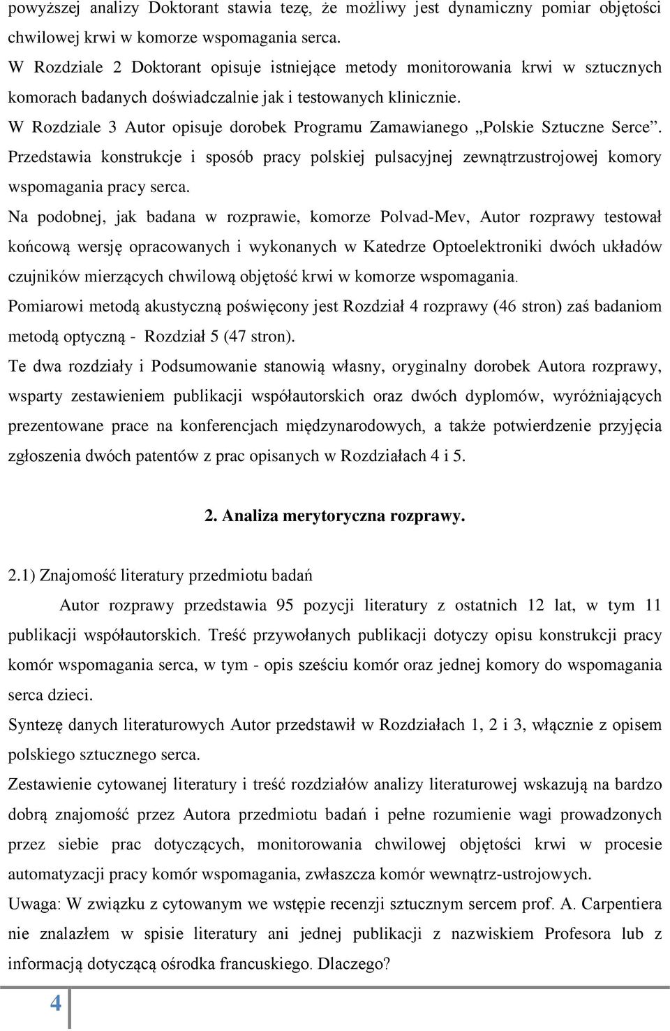 W Rozdziale 3 Autor opisuje dorobek Programu Zamawianego Polskie Sztuczne Serce. Przedstawia konstrukcje i sposób pracy polskiej pulsacyjnej zewnątrzustrojowej komory wspomagania pracy serca.