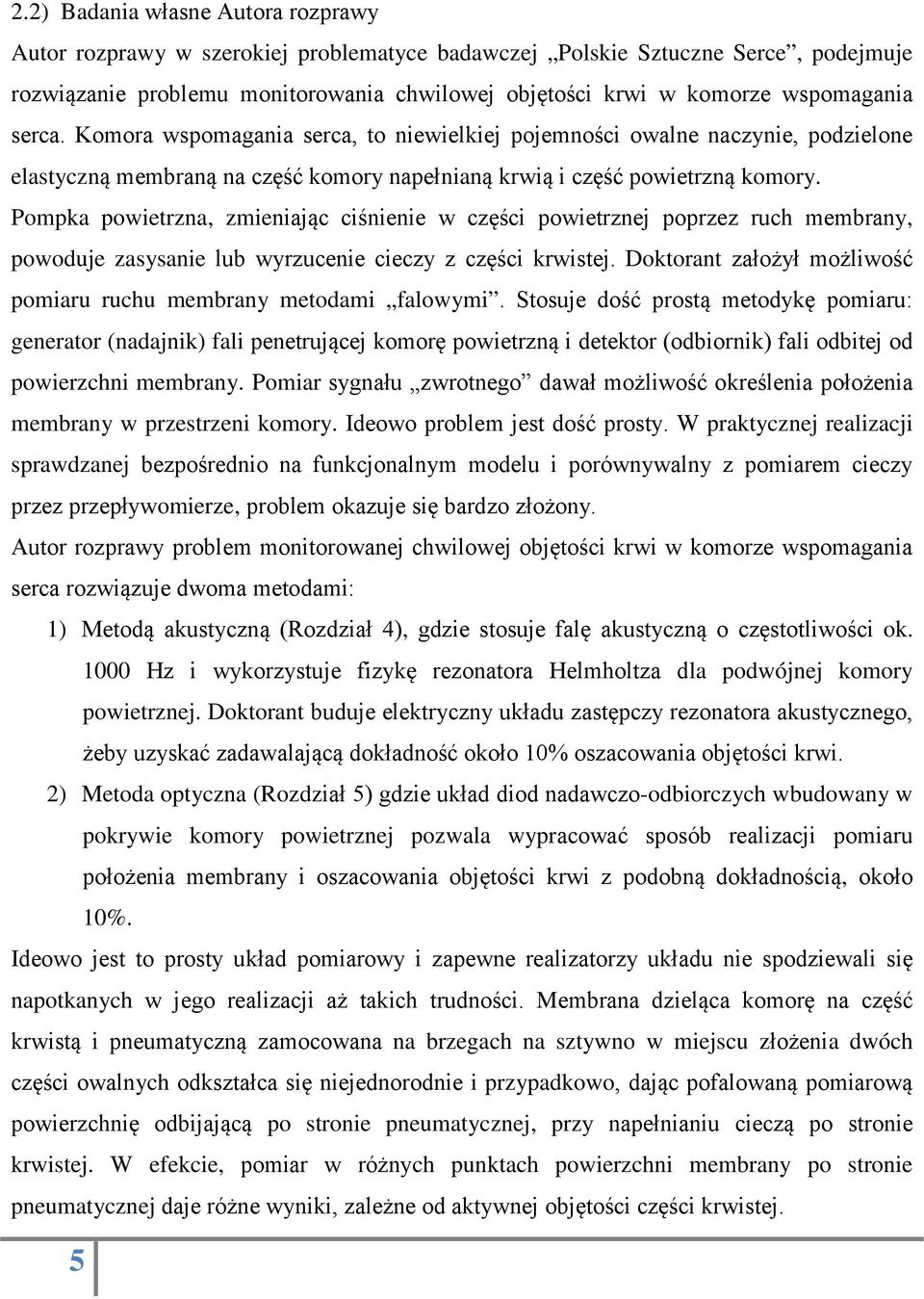 Pompka powietrzna, zmieniając ciśnienie w części powietrznej poprzez ruch membrany, powoduje zasysanie lub wyrzucenie cieczy z części krwistej.