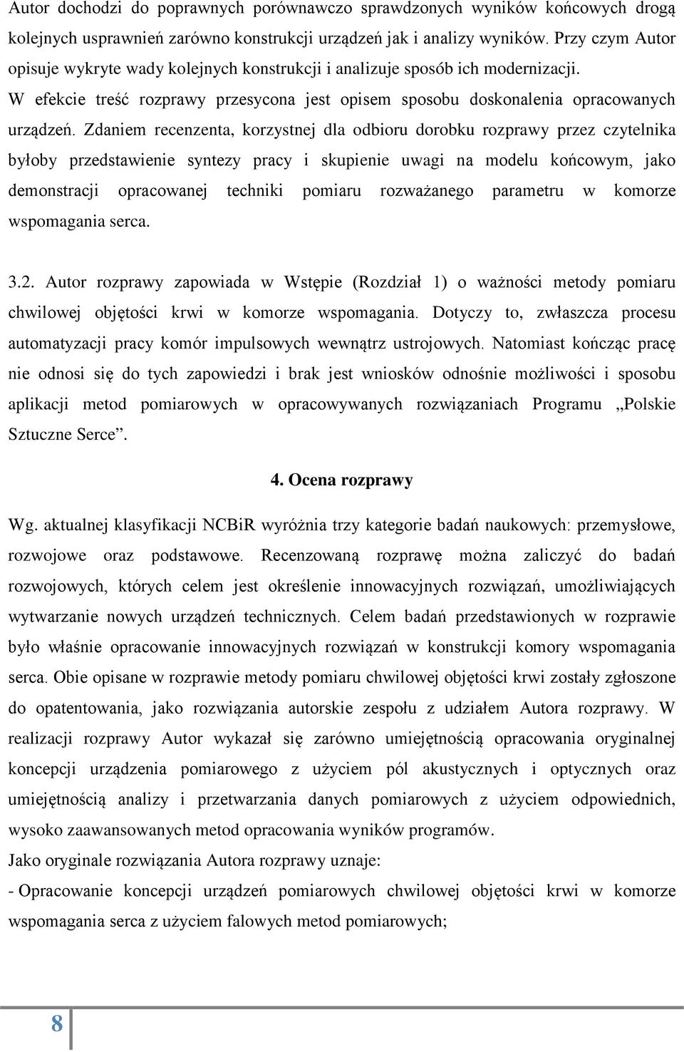 Zdaniem recenzenta, korzystnej dla odbioru dorobku rozprawy przez czytelnika byłoby przedstawienie syntezy pracy i skupienie uwagi na modelu końcowym, jako demonstracji opracowanej techniki pomiaru