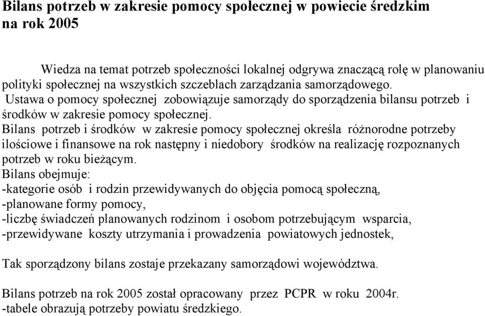 Bilans potrzeb i środków w zakresie pomocy społecznej określa różnorodne potrzeby ilościowe i finansowe na rok następny i niedobory środków na realizację rozpoznanych potrzeb w roku bieżącym.