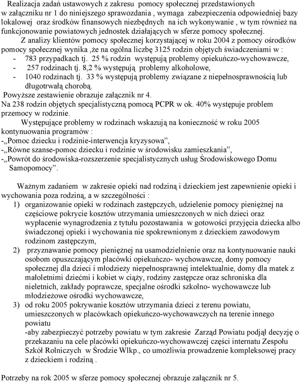 Z analizy klientów pomocy społecznej korzystającej w roku 2004 z pomocy ośrodków pomocy społecznej wynika,że na ogólna liczbę 3125 rodzin objętych świadczeniami w : - 783 przypadkach tj.