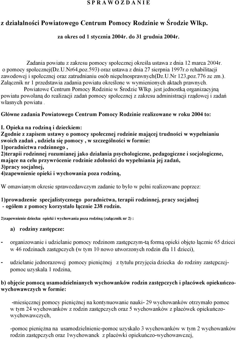 o rehabilitacji zawodowej i społecznej oraz zatrudnianiu osób niepełnosprawnych(dz.u.nr 123,poz.776 ze zm.). Załącznik nr 1 przedstawia zadania powiatu określone w wymienionych aktach prawnych.