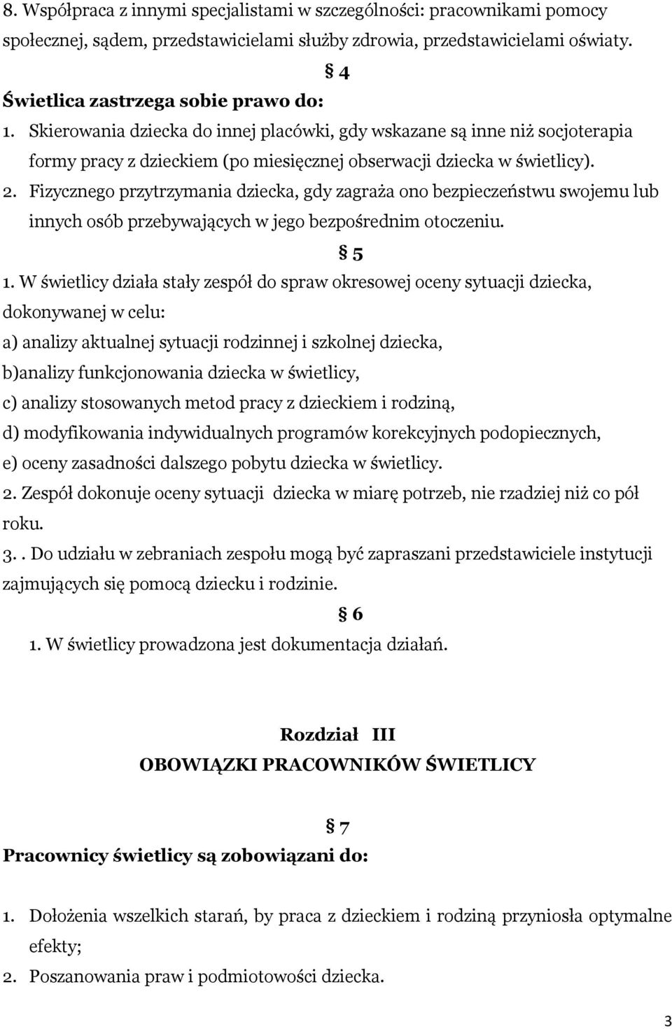 Fizycznego przytrzymania dziecka, gdy zagraża ono bezpieczeństwu swojemu lub innych osób przebywających w jego bezpośrednim otoczeniu. 5 1.