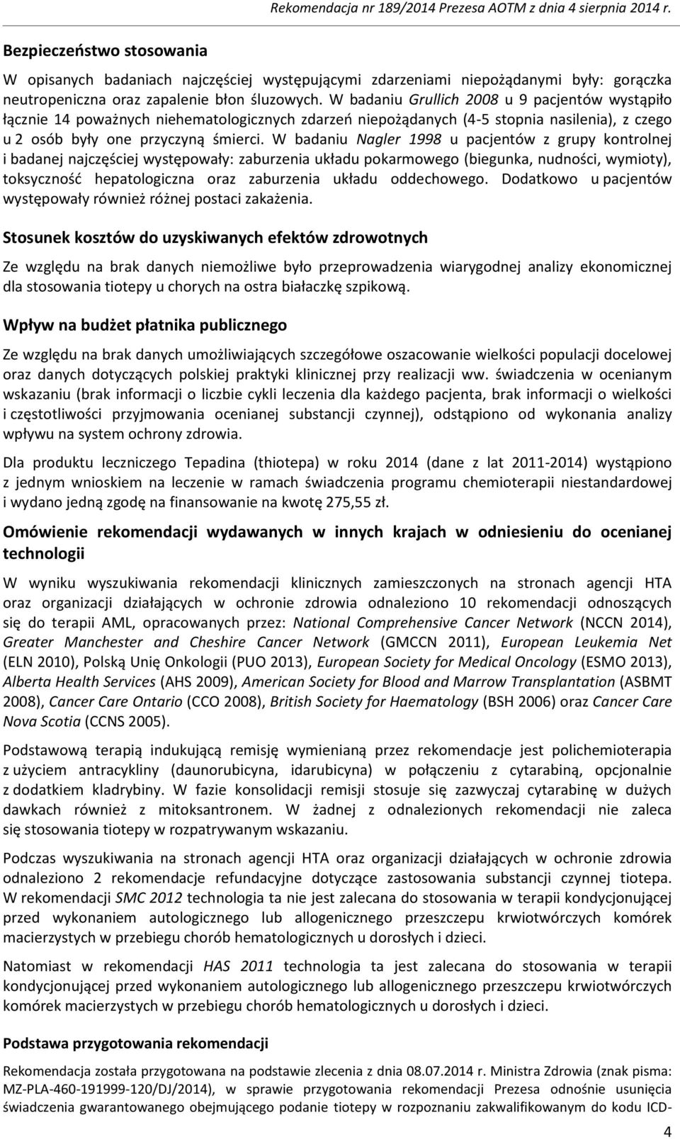 W badaniu Grullich 2008 u 9 pacjentów wystąpiło łącznie 14 poważnych niehematologicznych zdarzeń niepożądanych (4-5 stopnia nasilenia), z czego u 2 osób były one przyczyną śmierci.