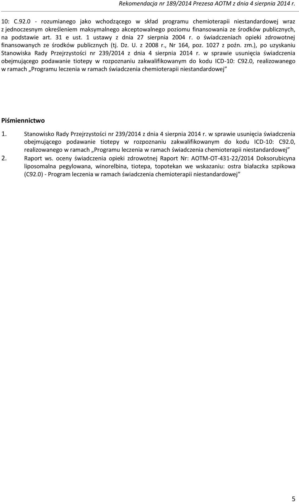 art. 31 e ust. 1 ustawy z dnia 27 sierpnia 2004 r. o świadczeniach opieki zdrowotnej finansowanych ze środków publicznych (tj. Dz. U. z 2008 r., Nr 164, poz. 1027 z poźn. zm.