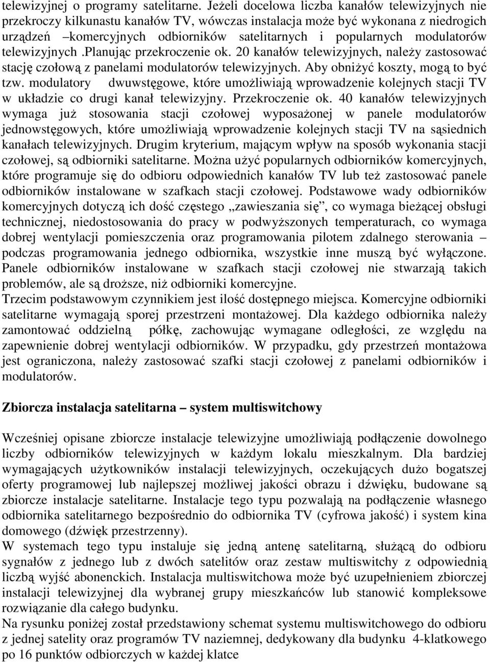 modulatorów telewizyjnych.planując przekroczenie ok. 20 kanałów telewizyjnych, naleŝy zastosować stację czołową z panelami modulatorów telewizyjnych. Aby obniŝyć koszty, mogą to być tzw.