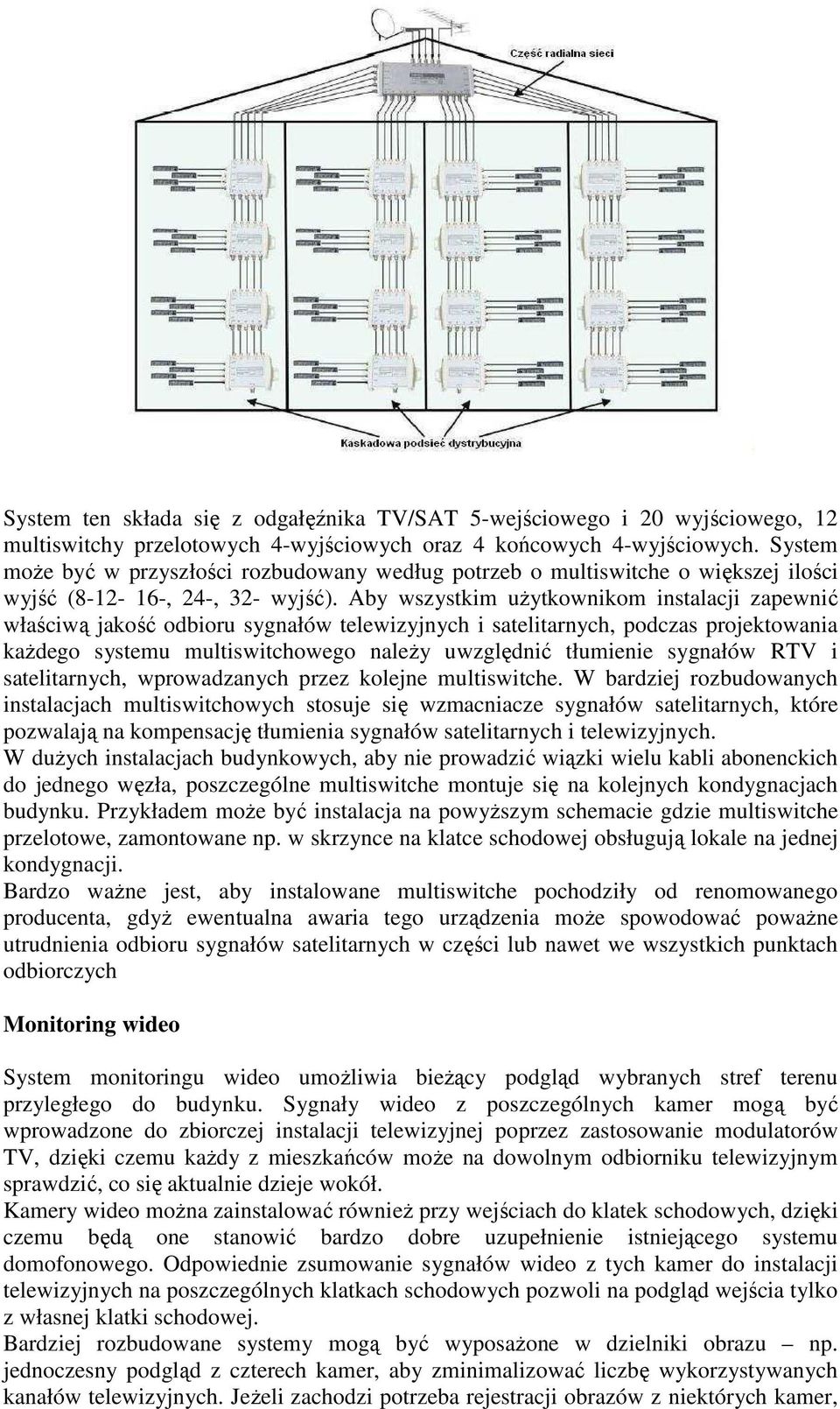 Aby wszystkim uŝytkownikom instalacji zapewnić właściwą jakość odbioru sygnałów telewizyjnych i satelitarnych, podczas projektowania kaŝdego systemu multiswitchowego naleŝy uwzględnić tłumienie