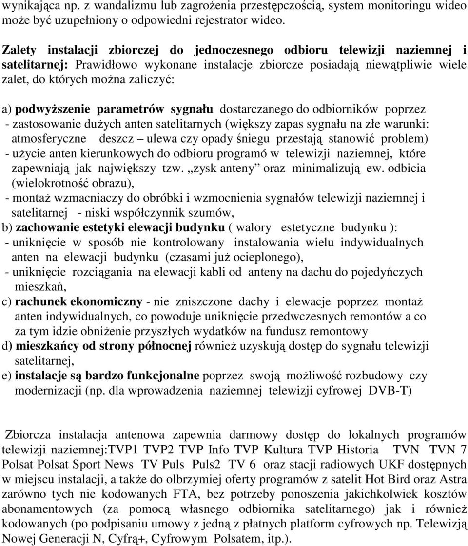 podwyŝszenie parametrów sygnału dostarczanego do odbiorników poprzez - zastosowanie duŝych anten satelitarnych (większy zapas sygnału na złe warunki: atmosferyczne deszcz ulewa czy opady śniegu