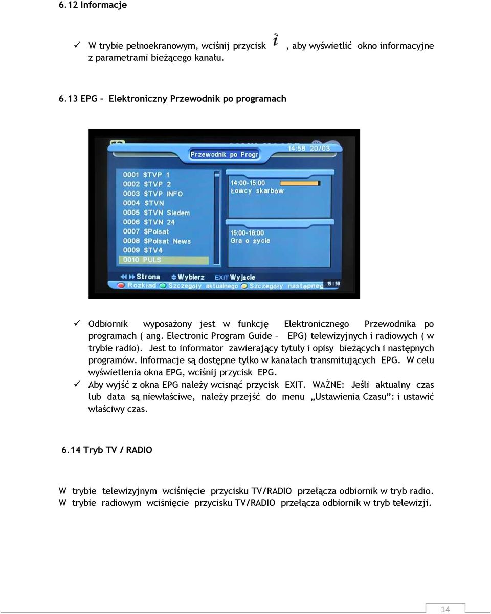 Electronic Program Guide EPG) telewizyjnych i radiowych ( w trybie radio). Jest to informator zawierający tytuły i opisy bieżących i następnych programów.