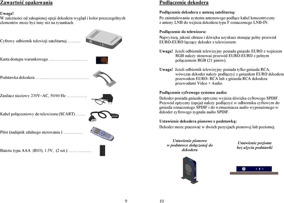 .... Podłączenie dekodera Podłączenie dekodera z anteną satelitarną: Po zainstalowaniu systemu antenowego podłącz kabel koncentryczny z anteny LNB do wejścia dekodera typu F oznaczonego LNB-IN.